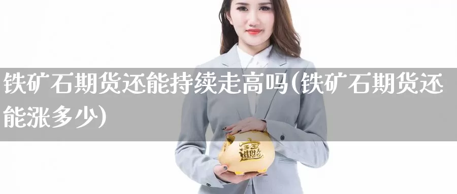 铁矿石期货还能持续走高吗(铁矿石期货还能涨多少)_https://www.wjxxbs.com_外汇行情_第1张