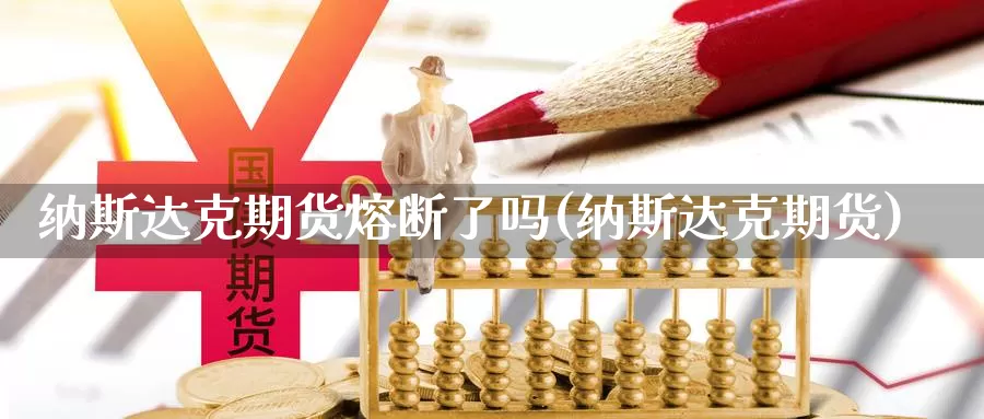 纳斯达克期货熔断了吗(纳斯达克期货)_https://www.wjxxbs.com_外汇行情_第1张