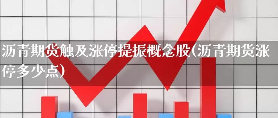 沥青期货触及涨停提振概念股(沥青期货涨停多少点)_https://www.wjxxbs.com_期货入门_第1张