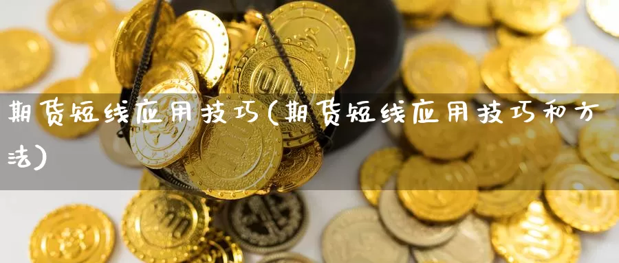 期货短线应用技巧(期货短线应用技巧和方法)_https://www.wjxxbs.com_外汇行情_第1张