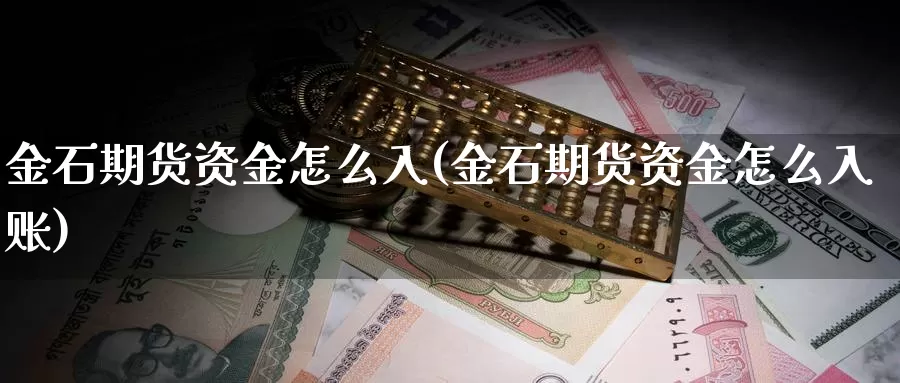 金石期货资金怎么入(金石期货资金怎么入账)_https://www.wjxxbs.com_期货入门_第1张