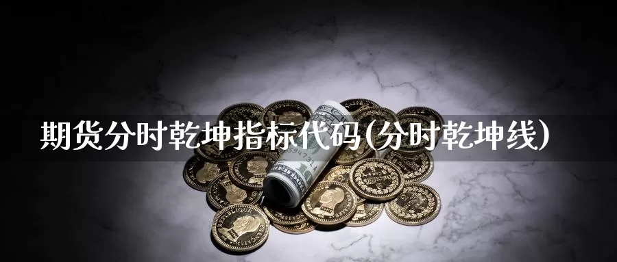 期货分时乾坤指标代码(分时乾坤线)_https://www.wjxxbs.com_期货入门_第1张