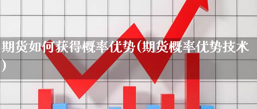 期货如何获得概率优势(期货概率优势技术)_https://www.wjxxbs.com_期货入门_第1张