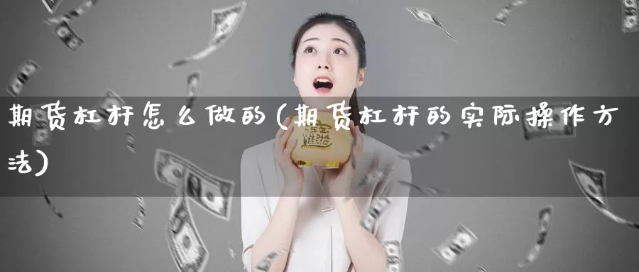 期货杠杆怎么做的(期货杠杆的实际操作方法)_https://www.wjxxbs.com_期货入门_第1张