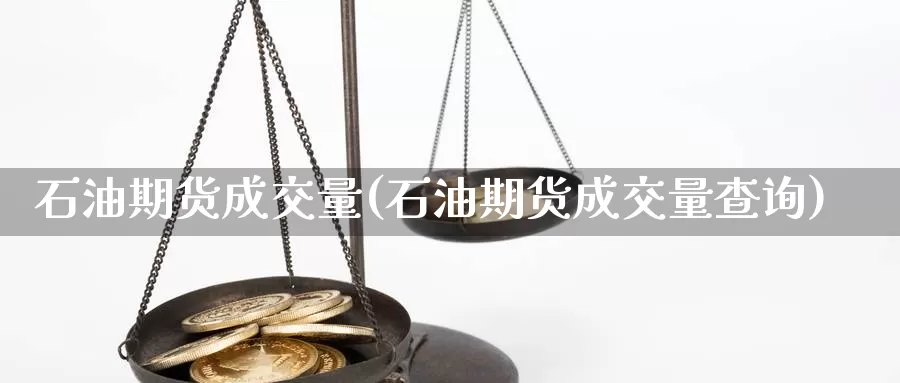 石油期货成交量(石油期货成交量查询)_https://www.wjxxbs.com_期货入门_第1张