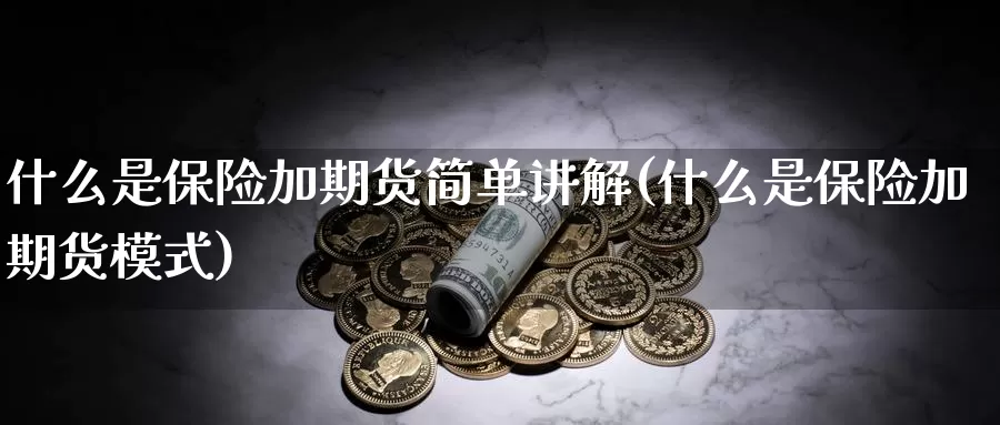 什么是保险加期货简单讲解(什么是保险加期货模式)_https://www.wjxxbs.com_期货入门_第1张