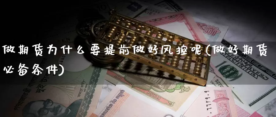 做期货为什么要提前做好风控呢(做好期货必备条件)_https://www.wjxxbs.com_外汇直播室_第1张