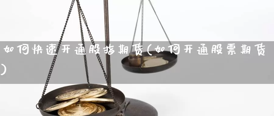 如何快速开通股指期货(如何开通股票期货)_https://www.wjxxbs.com_外汇行情_第1张