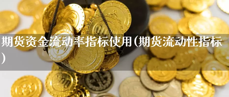 期货资金流动率指标使用(期货流动性指标)_https://www.wjxxbs.com_外汇直播室_第1张