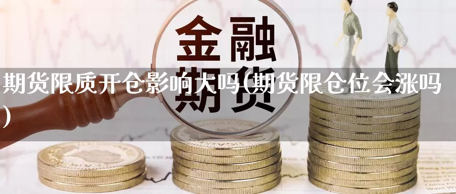 期货限质开仓影响大吗(期货限仓位会涨吗)_https://www.wjxxbs.com_外汇直播室_第1张