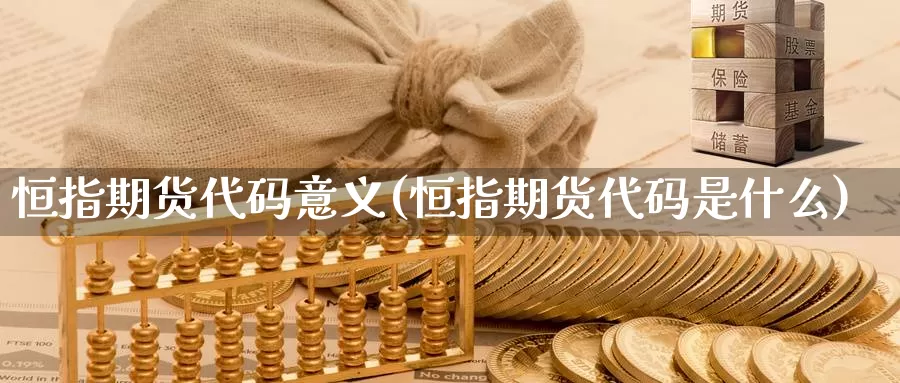 恒指期货代码意义(恒指期货代码是什么)_https://www.wjxxbs.com_外汇直播室_第1张