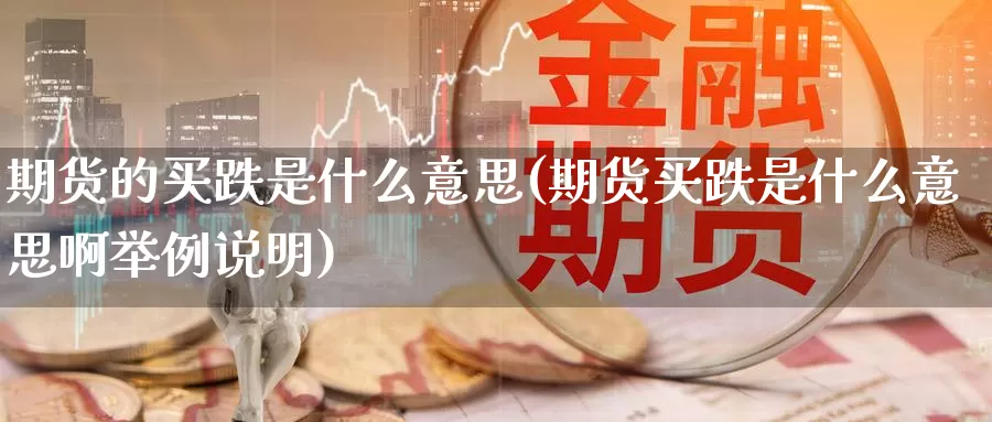 期货的买跌是什么意思(期货买跌是什么意思啊举例说明)_https://www.wjxxbs.com_外汇直播室_第1张