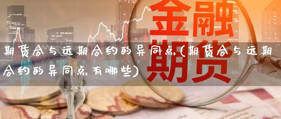 期货合与远期合约的异同点(期货合与远期合约的异同点有哪些)_https://www.wjxxbs.com_外汇直播室_第1张