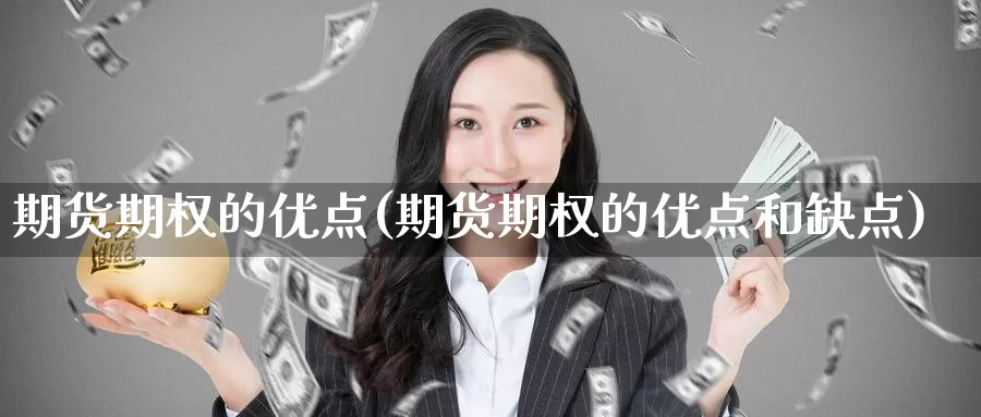 期货期权的优点(期货期权的优点和缺点)_https://www.wjxxbs.com_期货入门_第1张