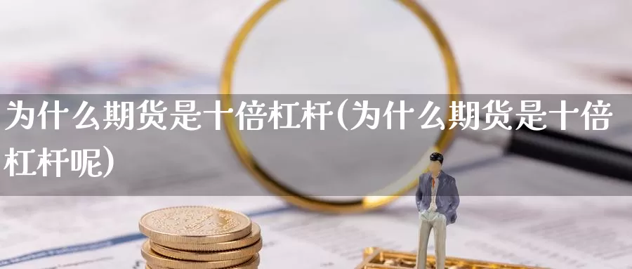 为什么期货是十倍杠杆(为什么期货是十倍杠杆呢)_https://www.wjxxbs.com_外汇直播室_第1张