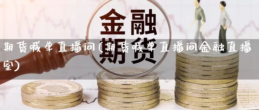 期货喊单直播间(期货喊单直播间金融直播室)_https://www.wjxxbs.com_外汇行情_第1张