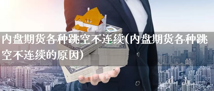 内盘期货各种跳空不连续(内盘期货各种跳空不连续的原因)_https://www.wjxxbs.com_外汇行情_第1张