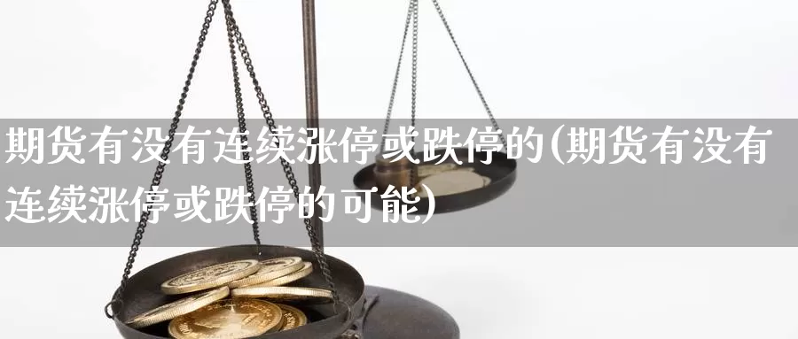 期货有没有连续涨停或跌停的(期货有没有连续涨停或跌停的可能)_https://www.wjxxbs.com_期货入门_第1张