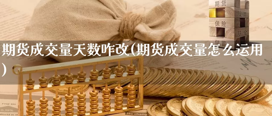 期货成交量天数咋改(期货成交量怎么运用)_https://www.wjxxbs.com_外汇直播室_第1张