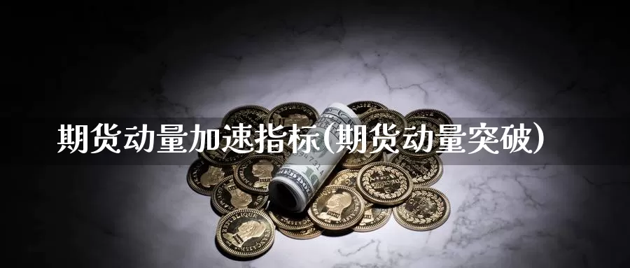 期货动量加速指标(期货动量突破)_https://www.wjxxbs.com_期货入门_第1张