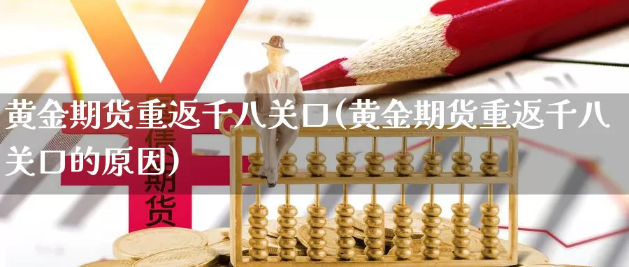 黄金期货重返千八关口(黄金期货重返千八关口的原因)_https://www.wjxxbs.com_外汇直播室_第1张