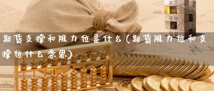 期货支撑和阻力位是什么(期货阻力位和支撑位什么意思)_https://www.wjxxbs.com_外汇行情_第1张