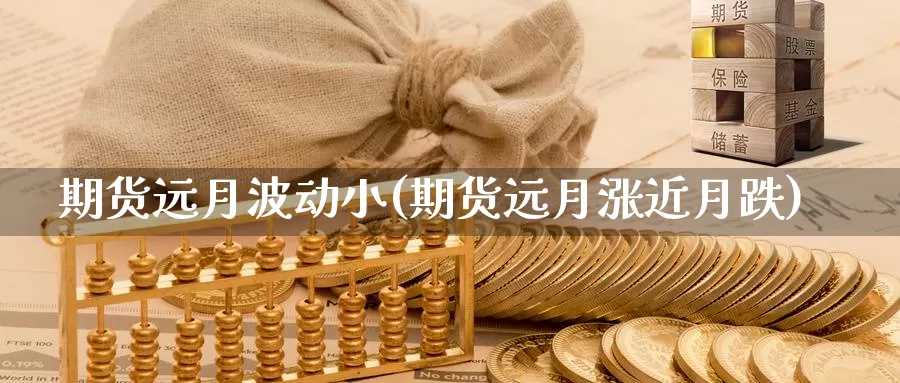 期货远月波动小(期货远月涨近月跌)_https://www.wjxxbs.com_外汇行情_第1张