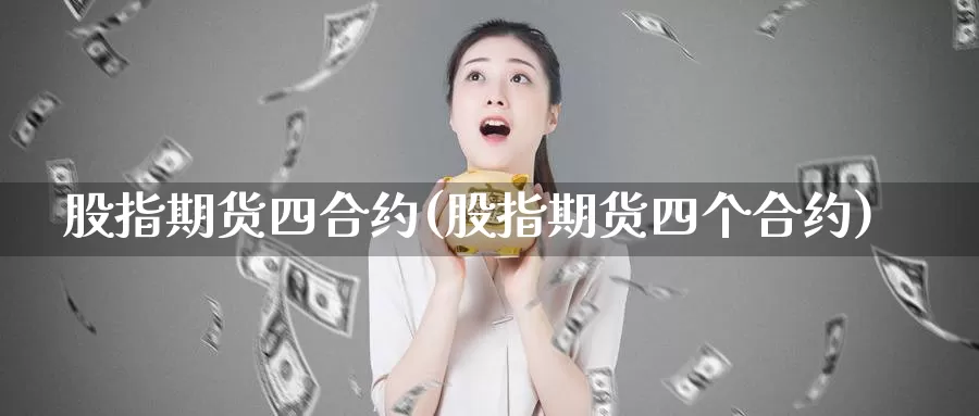 股指期货四合约(股指期货四个合约)_https://www.wjxxbs.com_期货入门_第1张