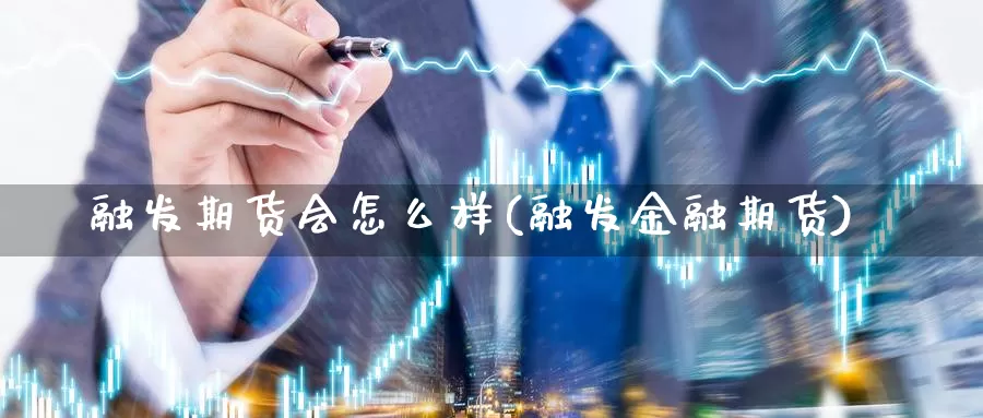 融发期货会怎么样(融发金融期货)_https://www.wjxxbs.com_期货入门_第1张