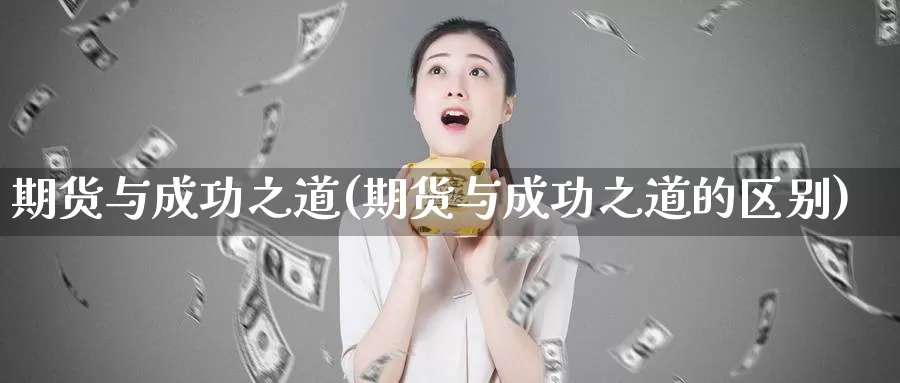 期货与成功之道(期货与成功之道的区别)_https://www.wjxxbs.com_期货入门_第1张