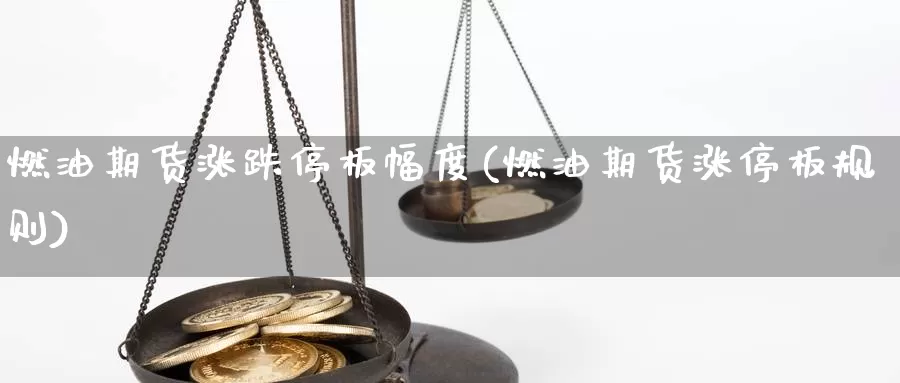 燃油期货涨跌停板幅度(燃油期货涨停板规则)_https://www.wjxxbs.com_期货入门_第1张