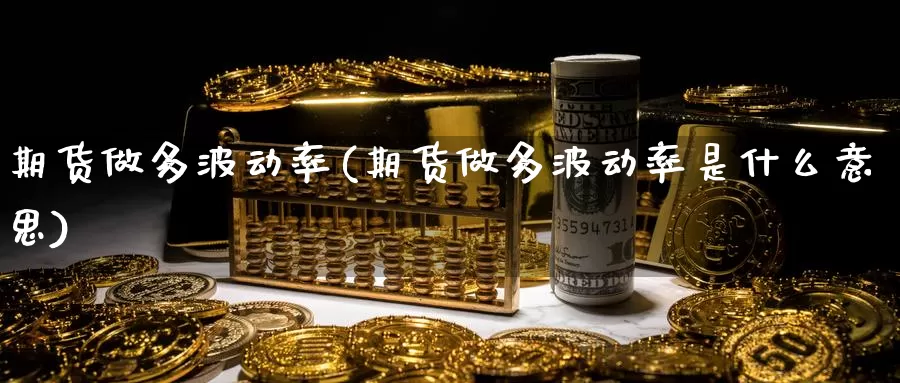 期货做多波动率(期货做多波动率是什么意思)_https://www.wjxxbs.com_期货入门_第1张