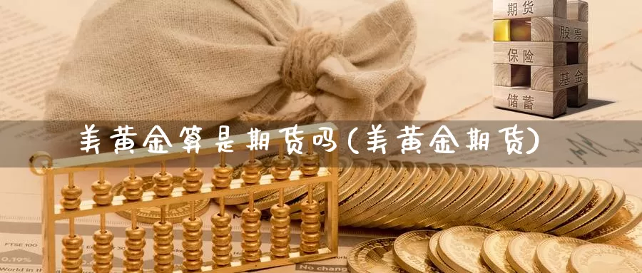 美黄金算是期货吗(美黄金期货)_https://www.wjxxbs.com_期货入门_第1张